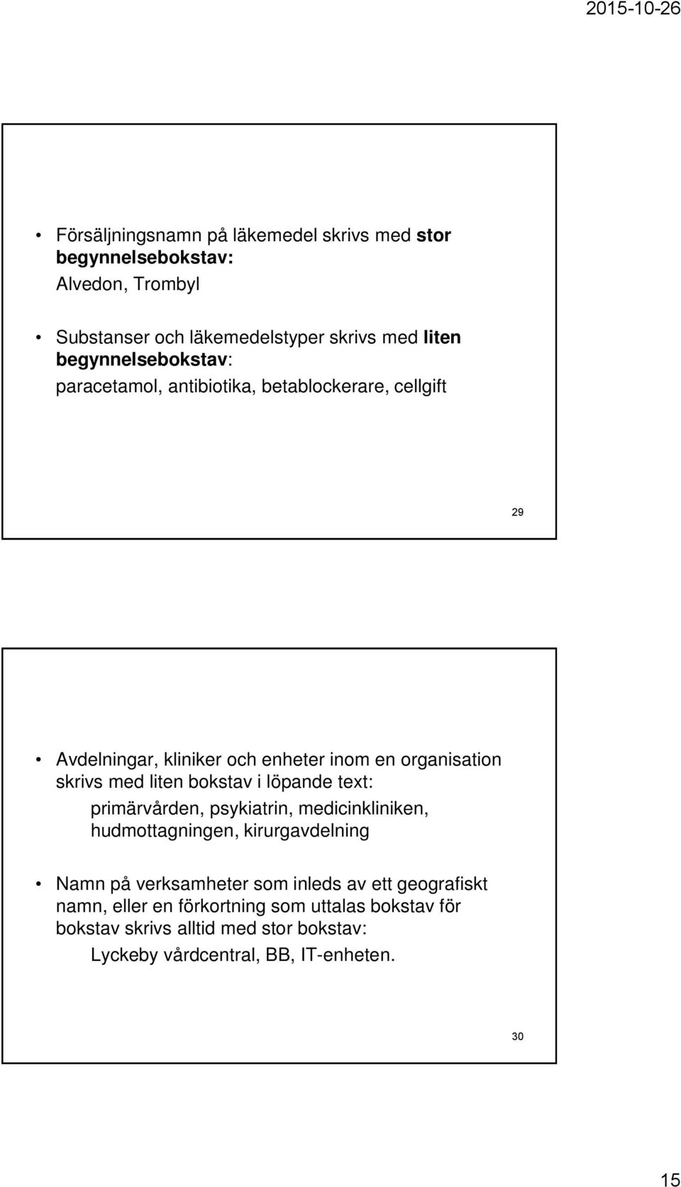 liten bokstav i löpande text: primärvården, psykiatrin, medicinkliniken, hudmottagningen, kirurgavdelning Namn på verksamheter som inleds