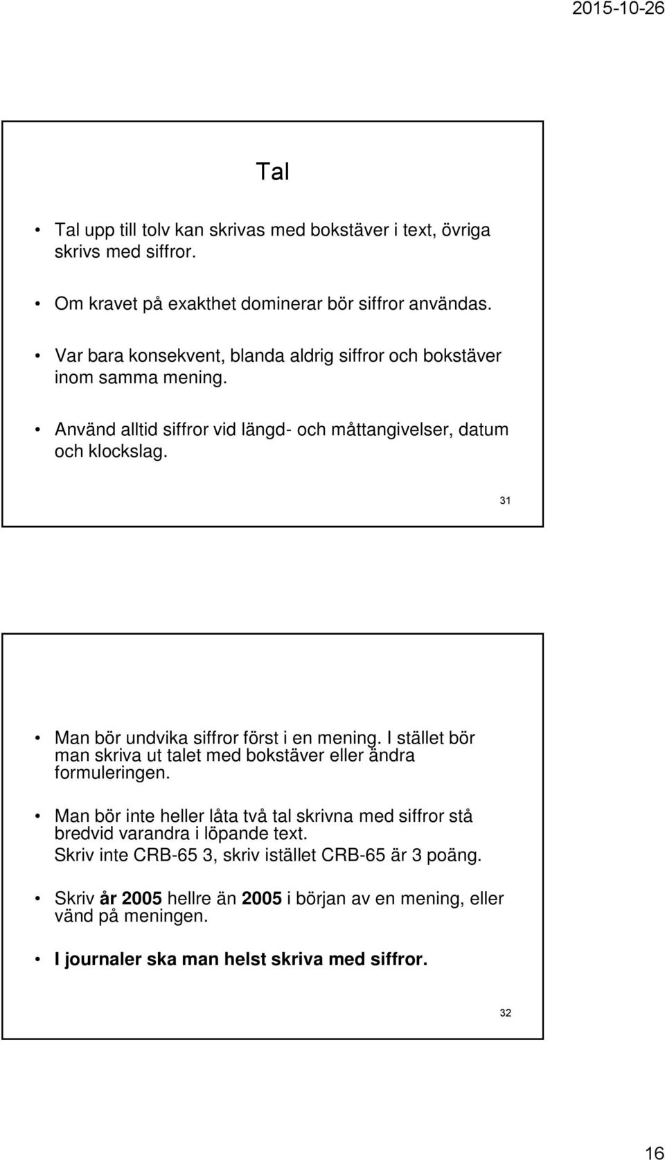 31 Man bör undvika siffror först i en mening. I stället bör man skriva ut talet med bokstäver eller ändra formuleringen.