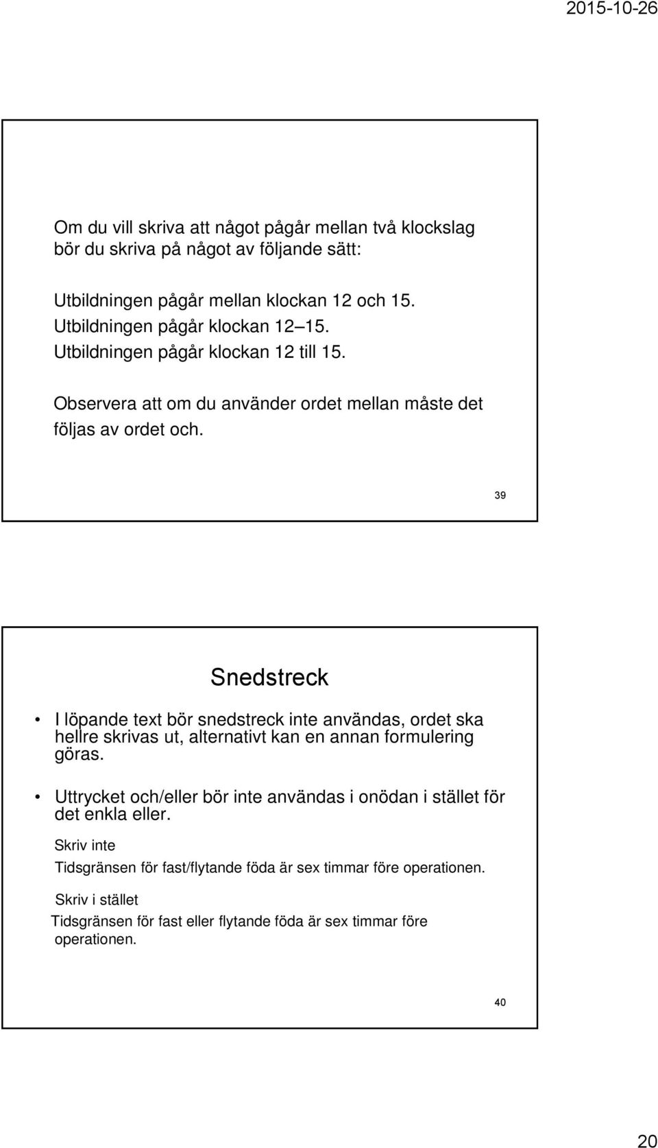 39 Snedstreck I löpande text bör snedstreck inte användas, ordet ska hellre skrivas ut, alternativt kan en annan formulering göras.