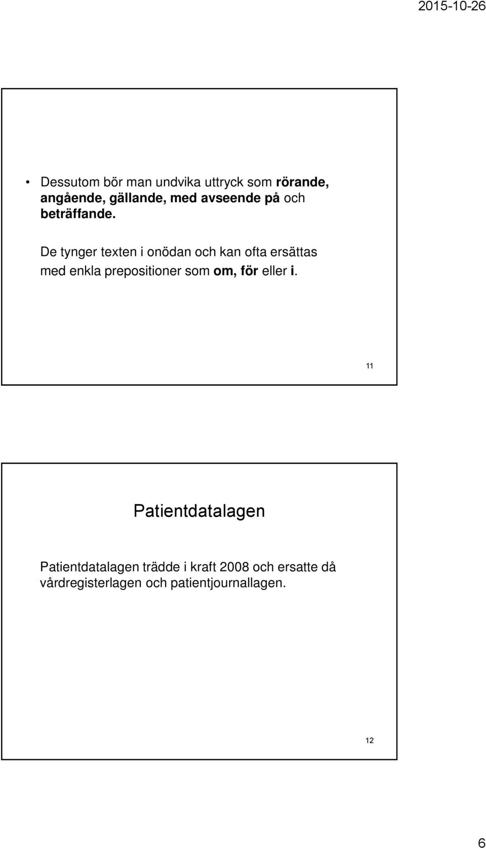 De tynger texten i onödan och kan ofta ersättas med enkla prepositioner som