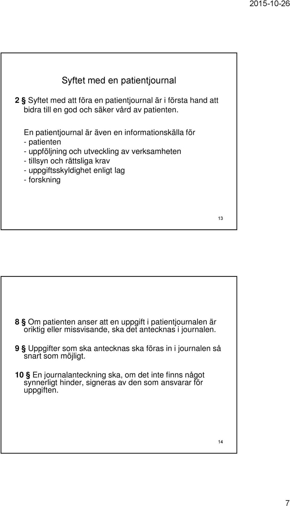 enligt lag - forskning 13 8 Om patienten anser att en uppgift i patientjournalen är oriktig eller missvisande, ska det antecknas i journalen.