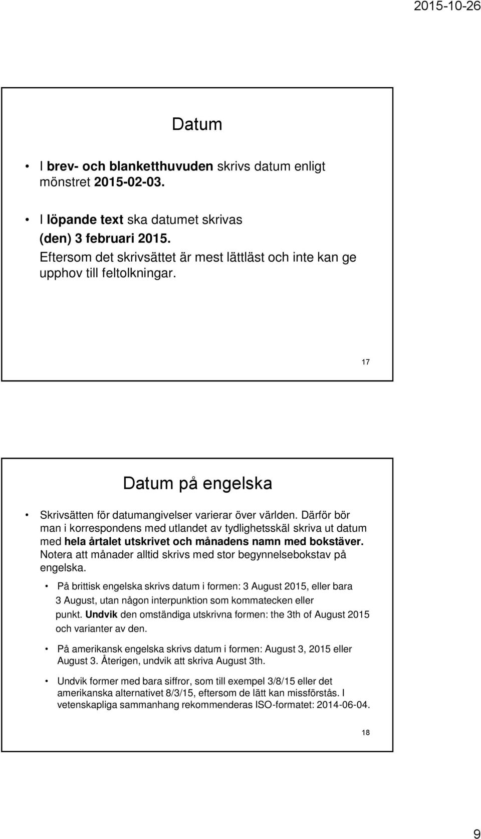 Därför bör man i korrespondens med utlandet av tydlighetsskäl skriva ut datum med hela årtalet utskrivet och månadens namn med bokstäver.