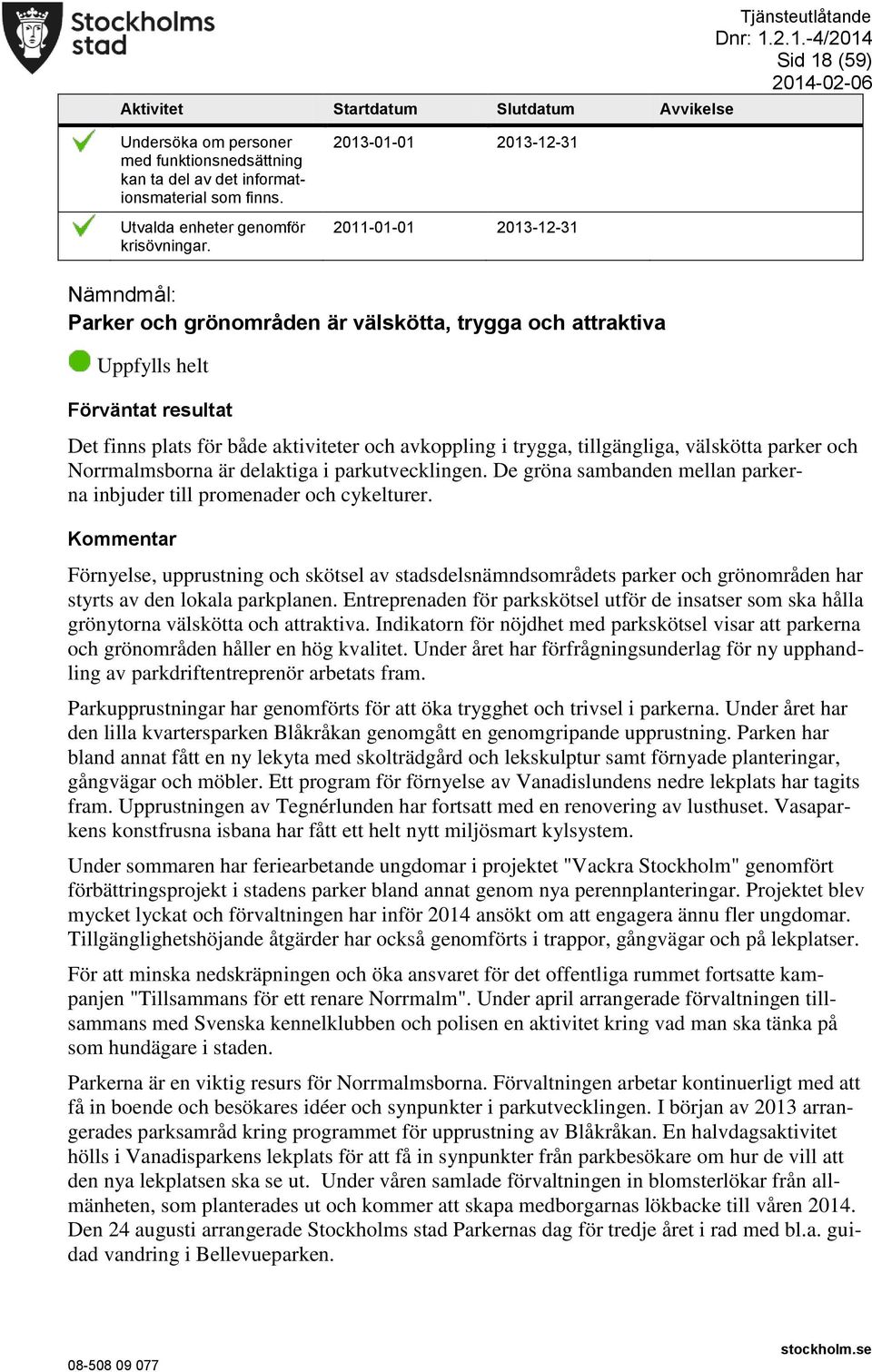 2011-01-01 2013-12-31 Nämndmål: Parker och grönområden är välskötta, trygga och attraktiva Förväntat resultat Det finns plats för både aktiviteter och avkoppling i trygga, tillgängliga, välskötta