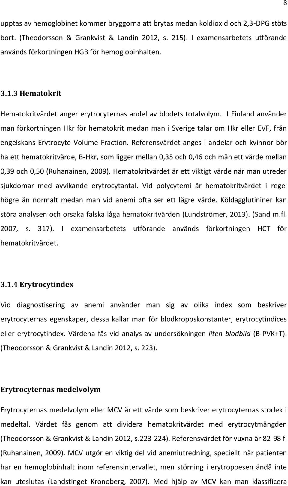 I Finland använder man förkortningen Hkr för hematokrit medan man i Sverige talar om Hkr eller EVF, från engelskans Erytrocyte Volume Fraction.