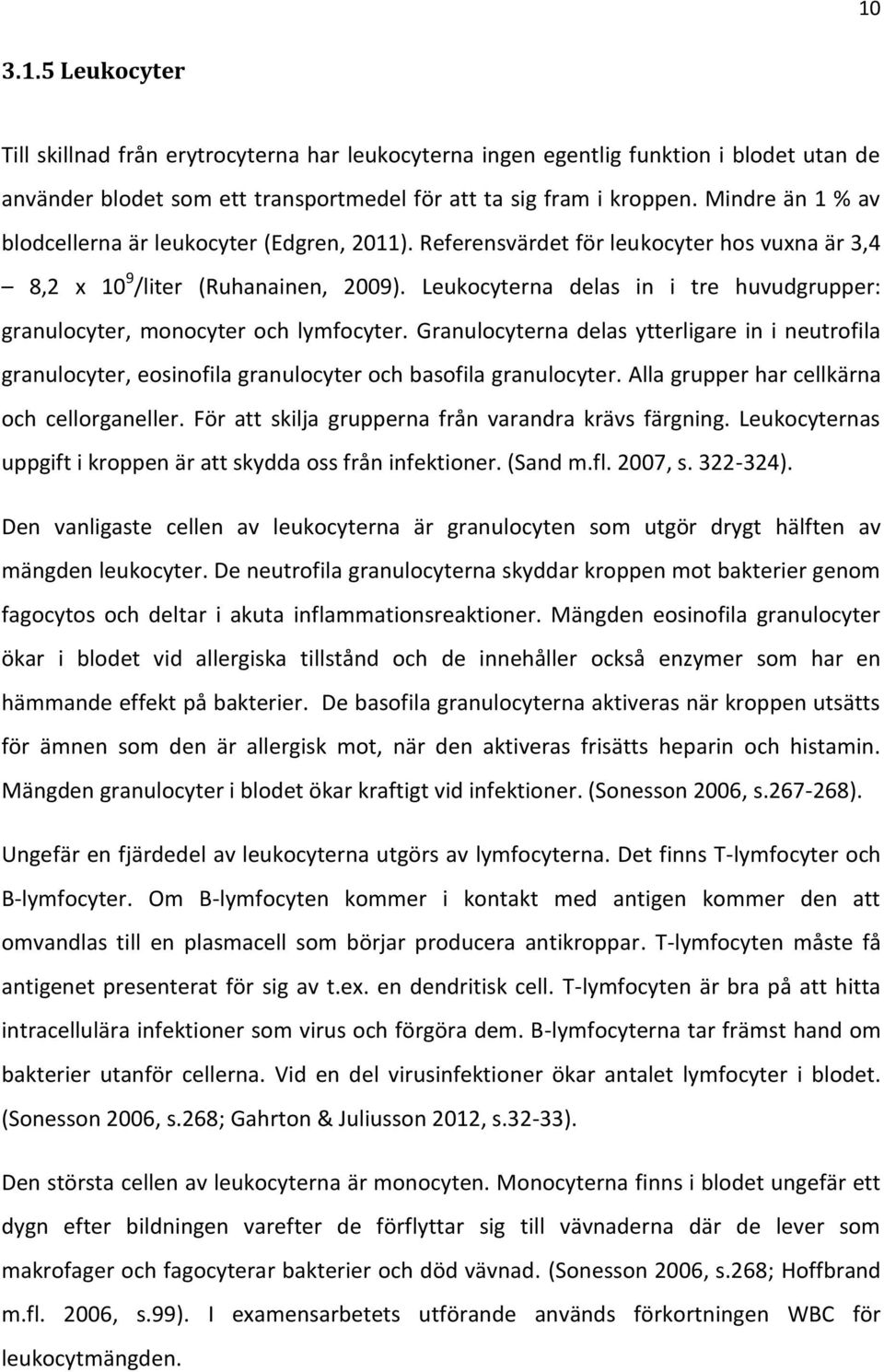 Leukocyterna delas in i tre huvudgrupper: granulocyter, monocyter och lymfocyter. Granulocyterna delas ytterligare in i neutrofila granulocyter, eosinofila granulocyter och basofila granulocyter.