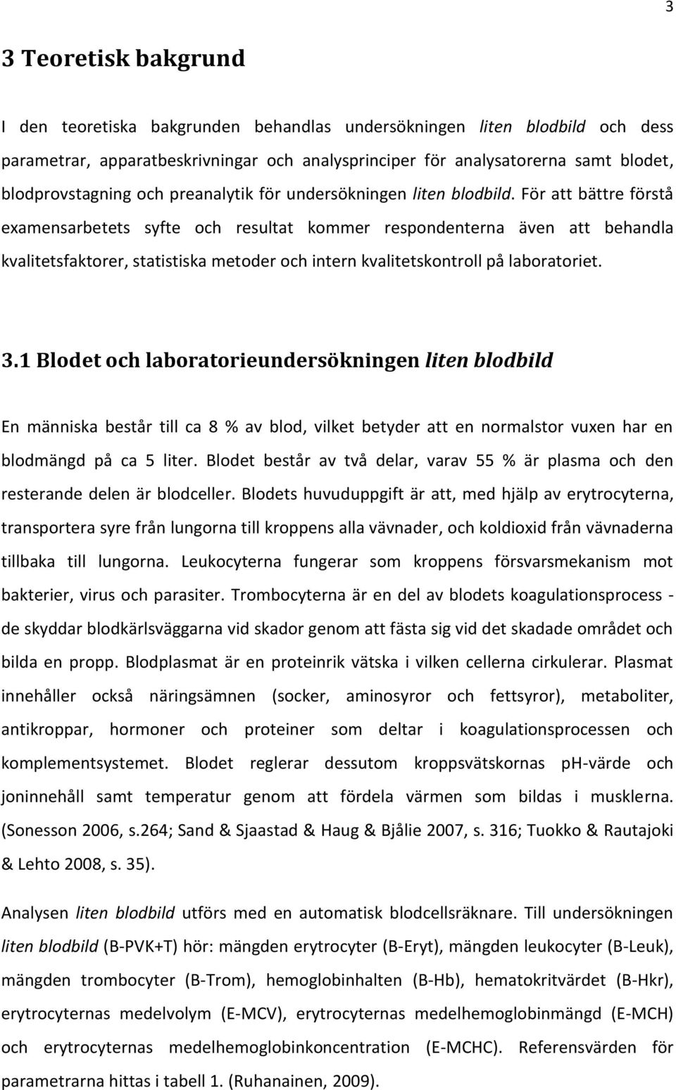 För att bättre förstå examensarbetets syfte och resultat kommer respondenterna även att behandla kvalitetsfaktorer, statistiska metoder och intern kvalitetskontroll på laboratoriet. 3.