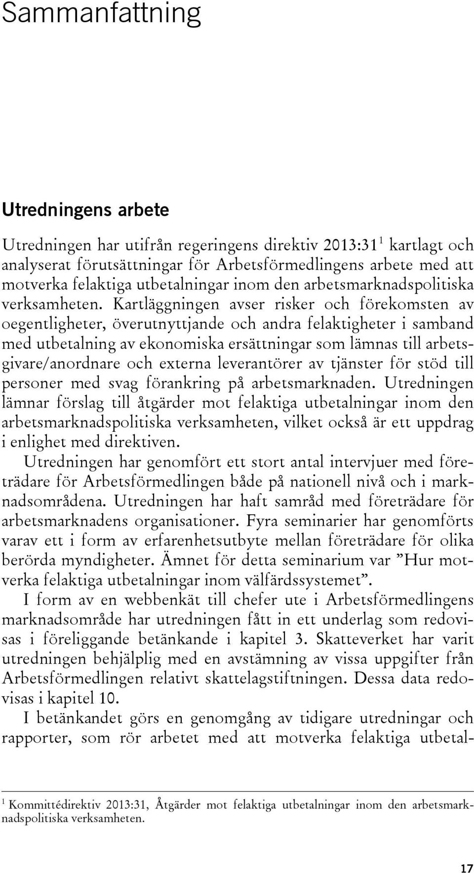 Kartläggningen avser risker och förekomsten av oegentligheter, överutnyttjande och andra felaktigheter i samband med utbetalning av ekonomiska ersättningar som lämnas till arbetsgivare/anordnare och