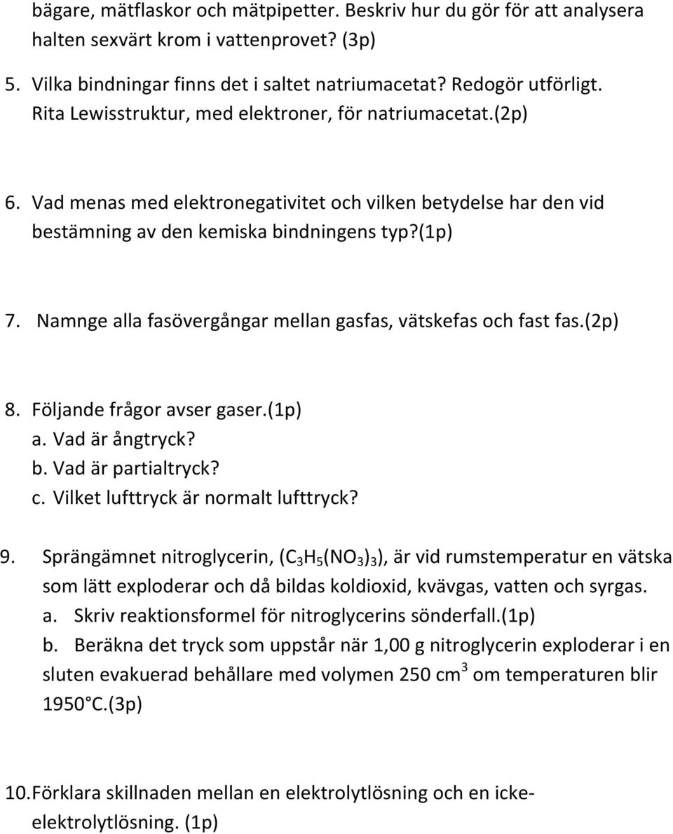 Namnge alla fasövergångar mellan gasfas, vätskefas och fast fas.(2p) 8. Följande frågor avser gaser.(1p) a. Vad är ångtryck? b. Vad är partialtryck? c. Vilket lufttryck är normalt lufttryck? 9.