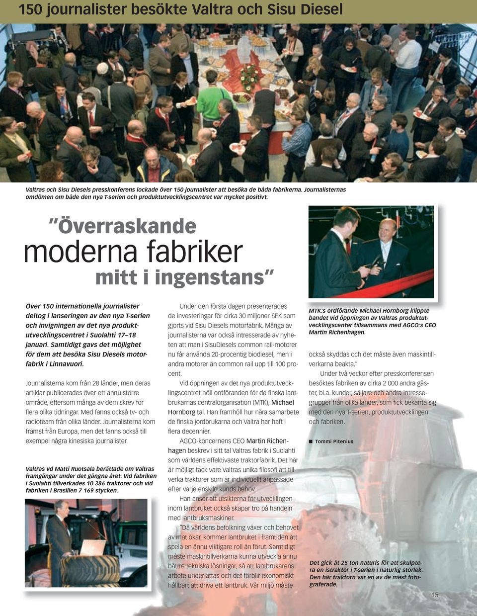 Överraskande moderna fabriker mitt i ingenstans Över 150 internationella journalister deltog i lanseringen av den nya T-serien och invigningen av det nya produktutvecklingscentret i Suolahti 17 18