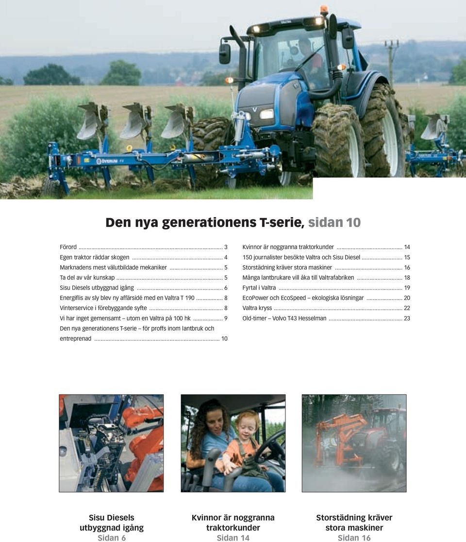 .. 9 Den nya generationens T-serie för proffs inom lantbruk och entreprenad... 10 Kvinnor är noggranna traktorkunder... 14 150 journalister besökte Valtra och Sisu Diesel.