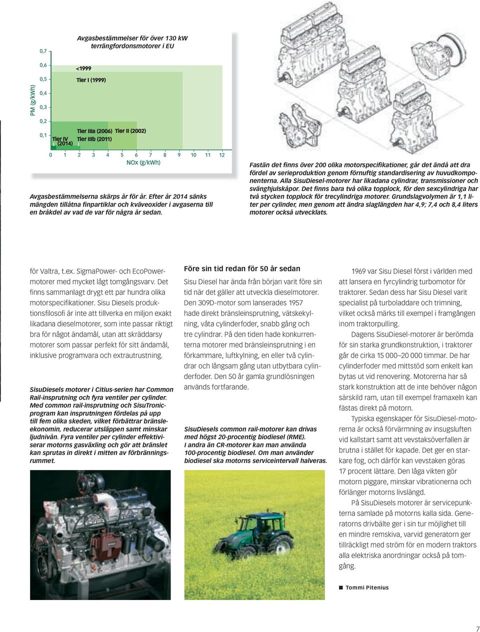 Fastän det finns över 200 olika motorspecifikationer, går det ändå att dra fördel av serieproduktion genom förnuftig standardisering av huvudkomponenterna.