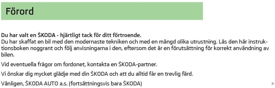 Läs den här instruktionsboken noggrant och följ anvisningarna i den, eftersom det är en förutsättning för korrekt