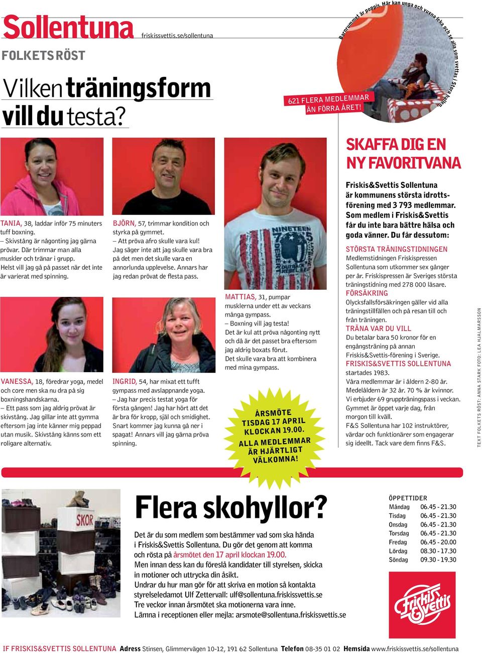 Helst vill jag gå på passet när det inte är varierat med spinning. Vanessa, 18, föredrar yoga, medel och core men ska nu dra på sig boxningshandskarna. Ett pass som jag aldrig prövat är.