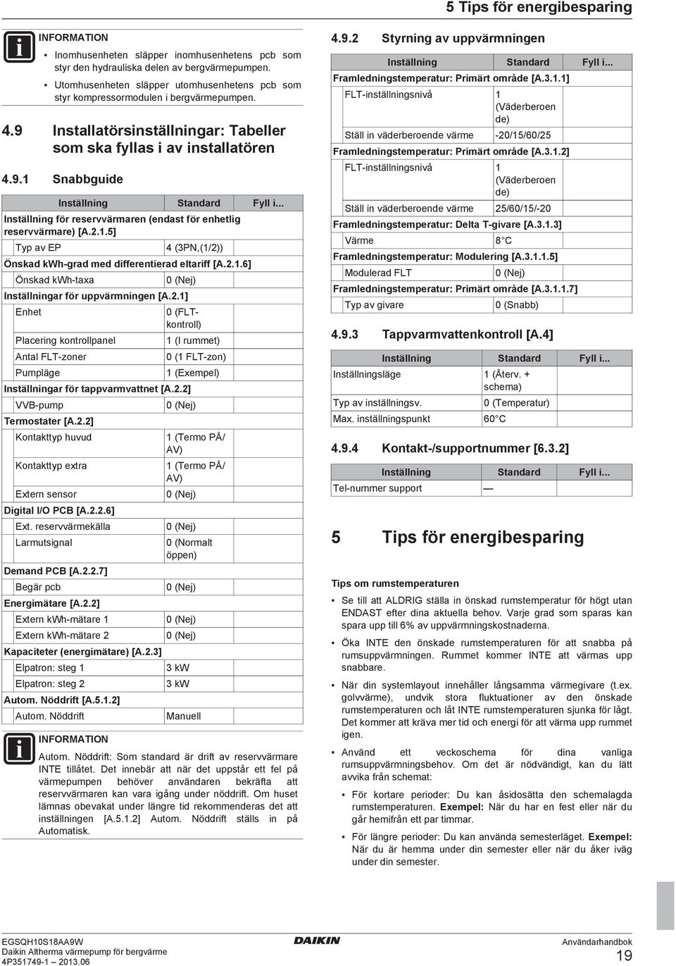 .. Inställning för reservvärmaren (endast för enhetlig reservvärmare) [A.2.1.5] Typ av EP 4 (3PN,(1/2)) Önskad kwh grad med differentierad eltariff [A.2.1.6] Önskad kwh taxa 0 (Nej) Inställningar för uppvärmningen [A.