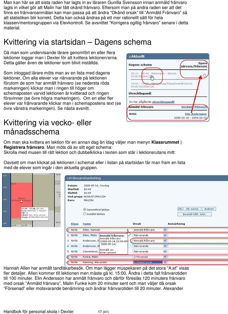 Detta kan också ändras på ett mer rationellt sätt för hela klassen/mentorsgruppen via Elevkontroll. Se avsnittet Korrigera ogiltig frånvaro senare i detta material.