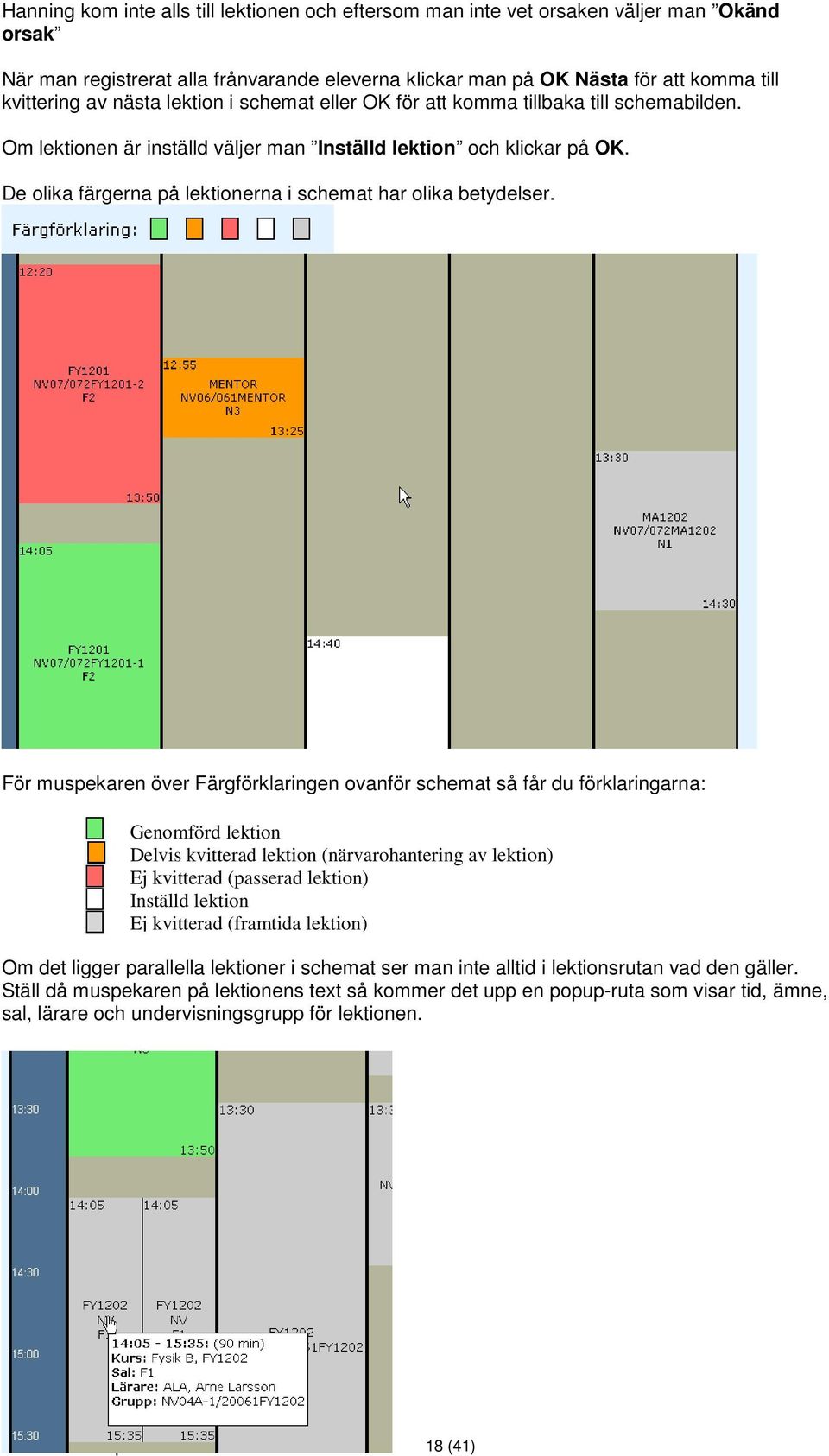 De olika färgerna på lektionerna i schemat har olika betydelser.