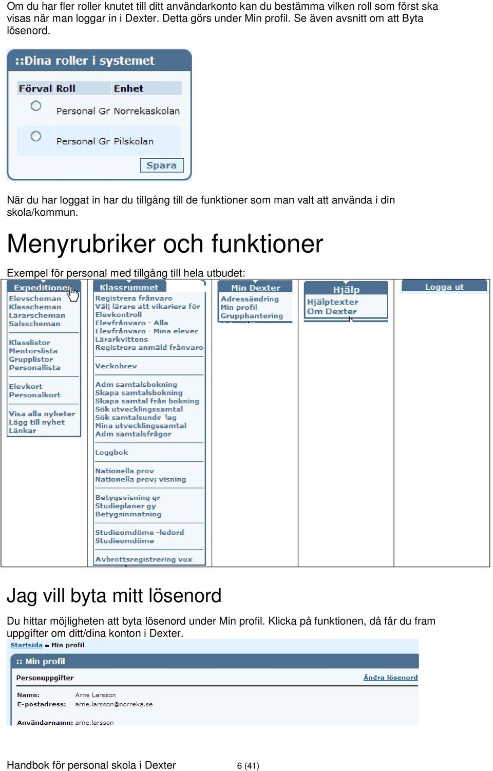 När du har loggat in har du tillgång till de funktioner som man valt att använda i din skola/kommun.