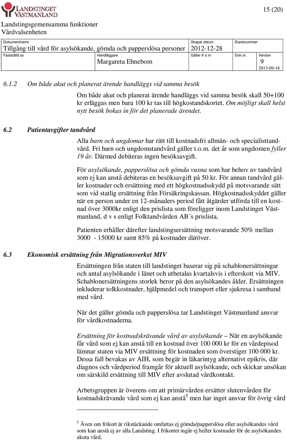 Fri barn och ungdomstandvård gäller t.o.m. det år som ungdomen fyller 19 år. Därmed debiteras ingen besöksavgift.