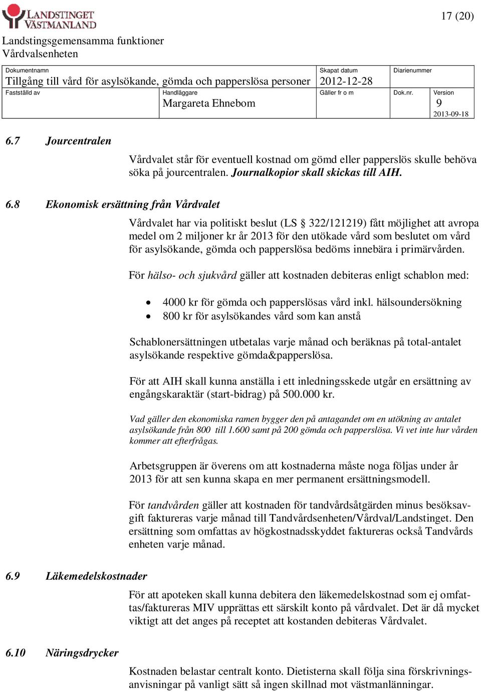 8 Ekonomisk ersättning från Vårdvalet Vårdvalet har via politiskt beslut (LS 322/121219) fått möjlighet att avropa medel om 2 miljoner kr år 2013 för den utökade vård som beslutet om vård för