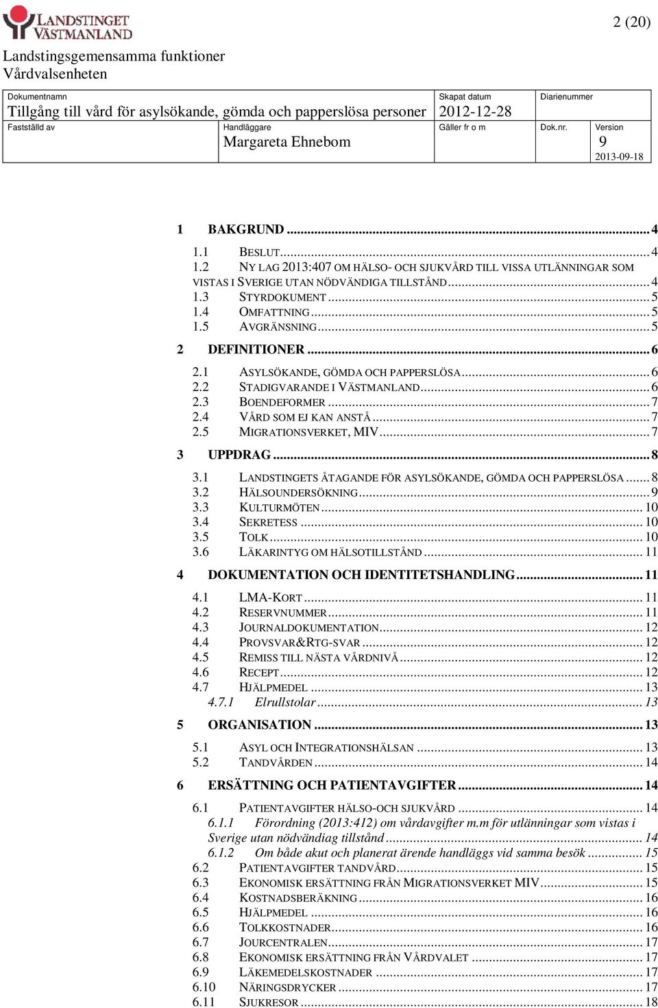 .. 8 3.1 LANDSTINGETS ÅTAGANDE FÖR ASYLSÖKANDE, GÖMDA OCH PAPPERSLÖSA... 8 3.2 HÄLSOUNDERSÖKNING... 9 3.3 KULTURMÖTEN... 10 3.4 SEKRETESS... 10 3.5 TOLK... 10 3.6 LÄKARINTYG OM HÄLSOTILLSTÅND.