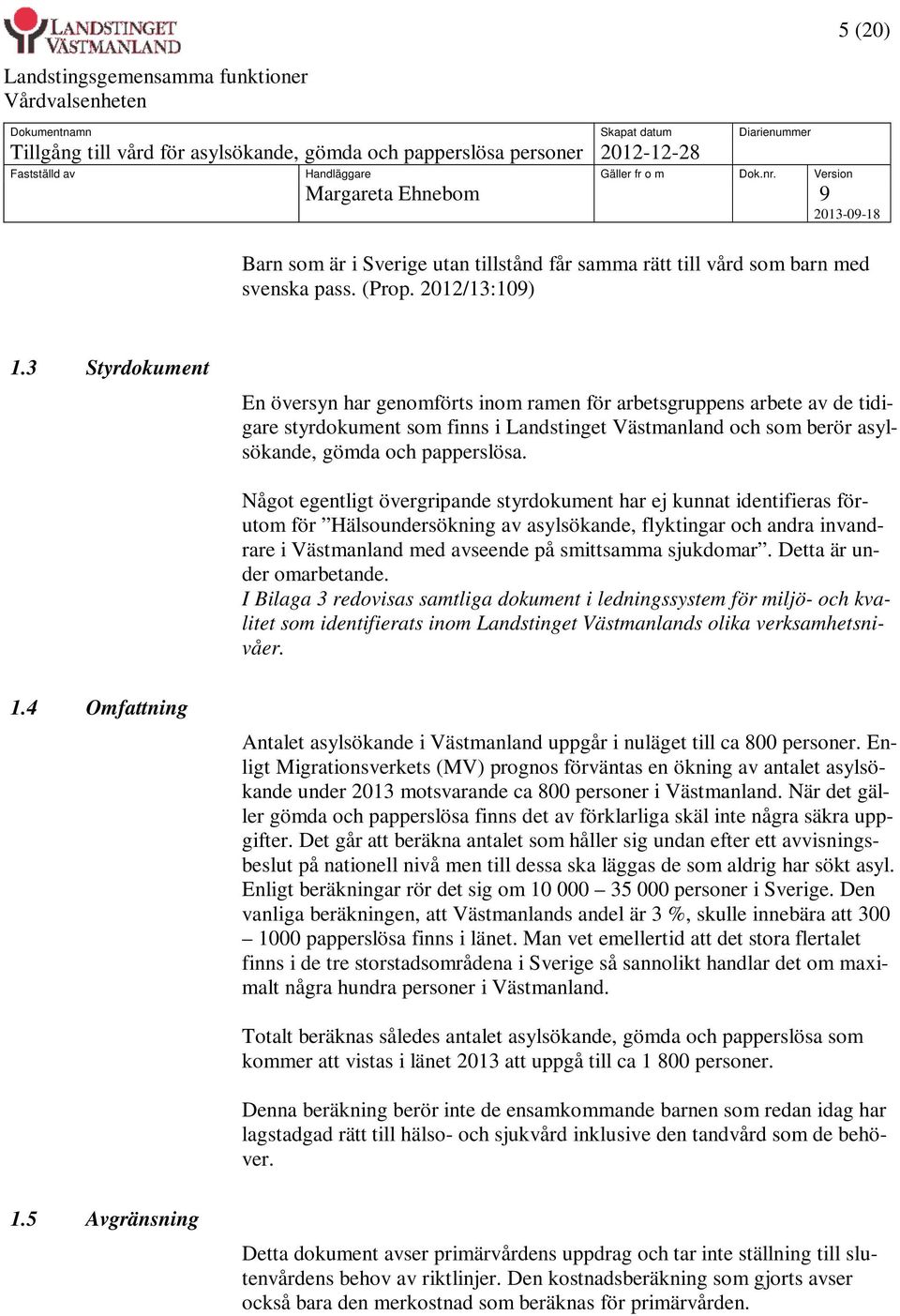 Något egentligt övergripande styrdokument har ej kunnat identifieras förutom för Hälsoundersökning av asylsökande, flyktingar och andra invandrare i Västmanland med avseende på smittsamma sjukdomar.