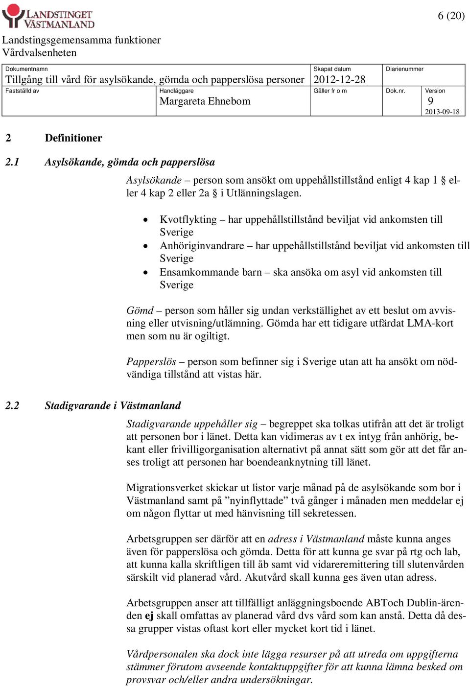 ankomsten till Sverige Gömd person som håller sig undan verkställighet av ett beslut om avvisning eller utvisning/utlämning. Gömda har ett tidigare utfärdat LMA-kort men som nu är ogiltigt.