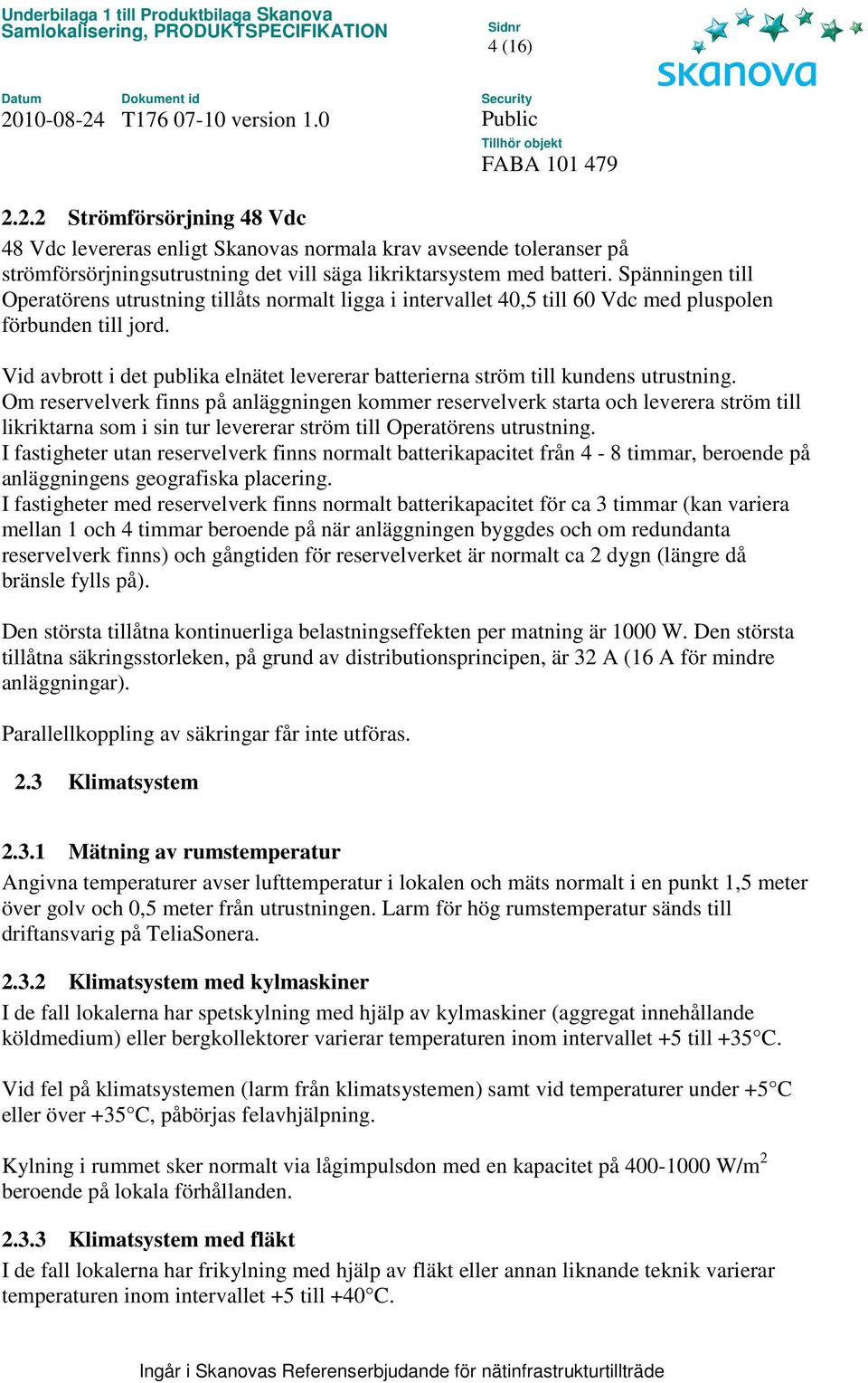 Vid avbrott i det publika elnätet levererar batterierna ström till kundens utrustning.