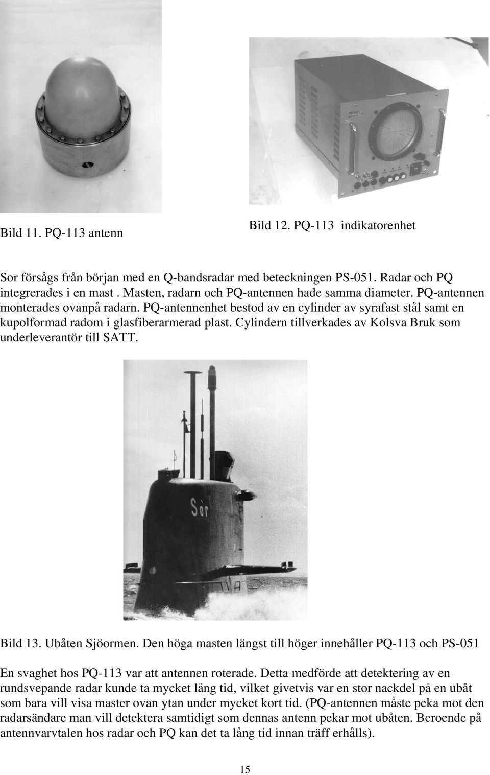 Cylindern tillverkades av Kolsva Bruk som underleverantör till SATT. Bild 13. Ubåten Sjöormen.