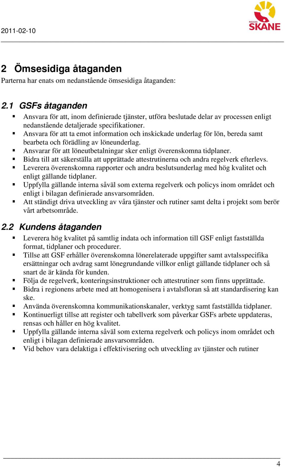 Ansvara för att ta emot information och inskickade underlag för lön, bereda samt bearbeta och förädling av löneunderlag. Ansvarar för att löneutbetalningar sker enligt överenskomna tidplaner.