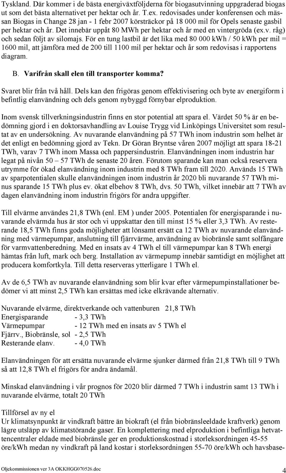 Det innebär uppåt 80 MWh per hektar och år med en vintergröda (ex.v. råg) och sedan följt av silomajs.