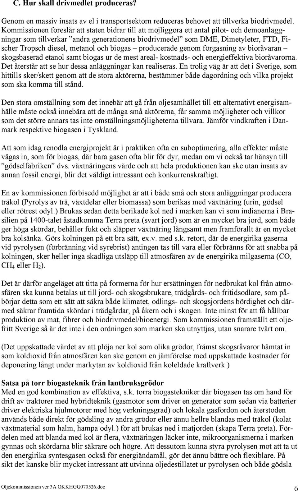 metanol och biogas producerade genom förgasning av bioråvaran skogsbaserad etanol samt biogas ur de mest areal- kostnads- och energieffektiva bioråvarorna.