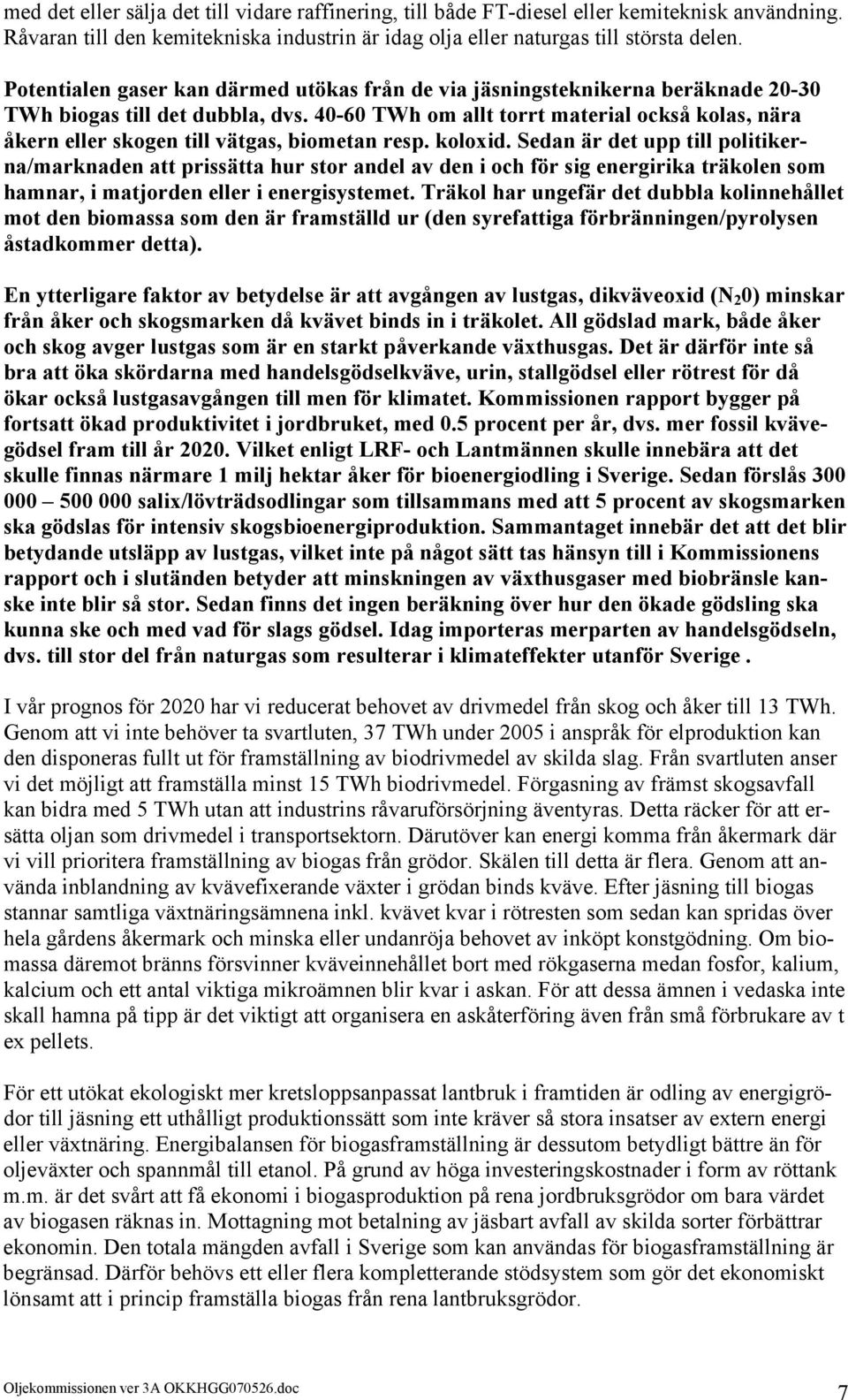 40-60 TWh om allt torrt material också kolas, nära åkern eller skogen till vätgas, biometan resp. koloxid.