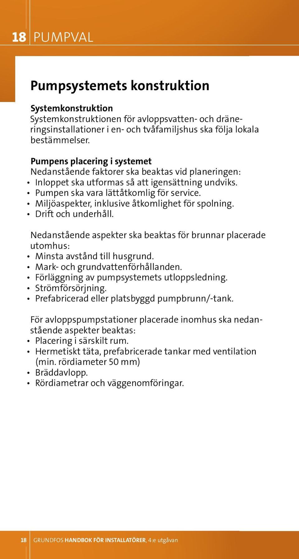 miljöaspekter, inklusive åtkomlighet för spolning. drift och underhåll. Nedanstående aspekter ska beaktas för brunnar placerade utomhus: minsta avstånd till husgrund.