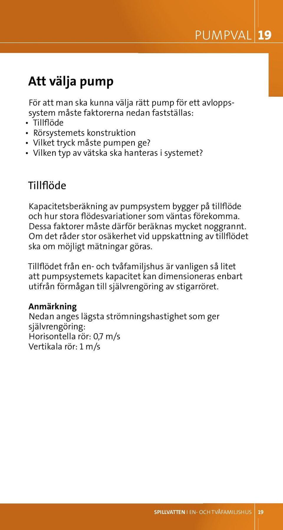 Dessa faktorer måste därför beräknas mycket noggrannt. Om det råder stor osäkerhet vid uppskattning av tillflödet ska om möjligt mätningar göras.