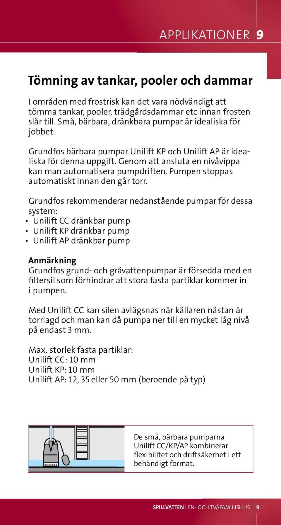 Genom att ansluta en nivåvippa kan man automatisera pumpdriften. Pumpen stoppas automatiskt innan den går torr.