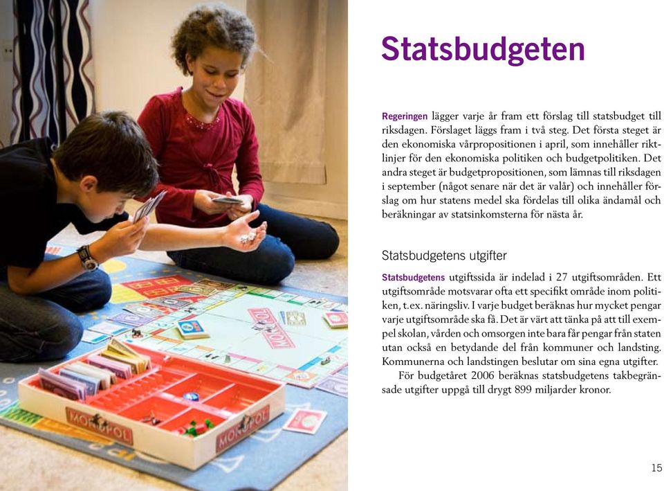 Det andra steget är budgetpropositionen, som lämnas till riksdagen i september (något senare när det är valår) och innehåller förslag om hur statens medel ska fördelas till olika ändamål och