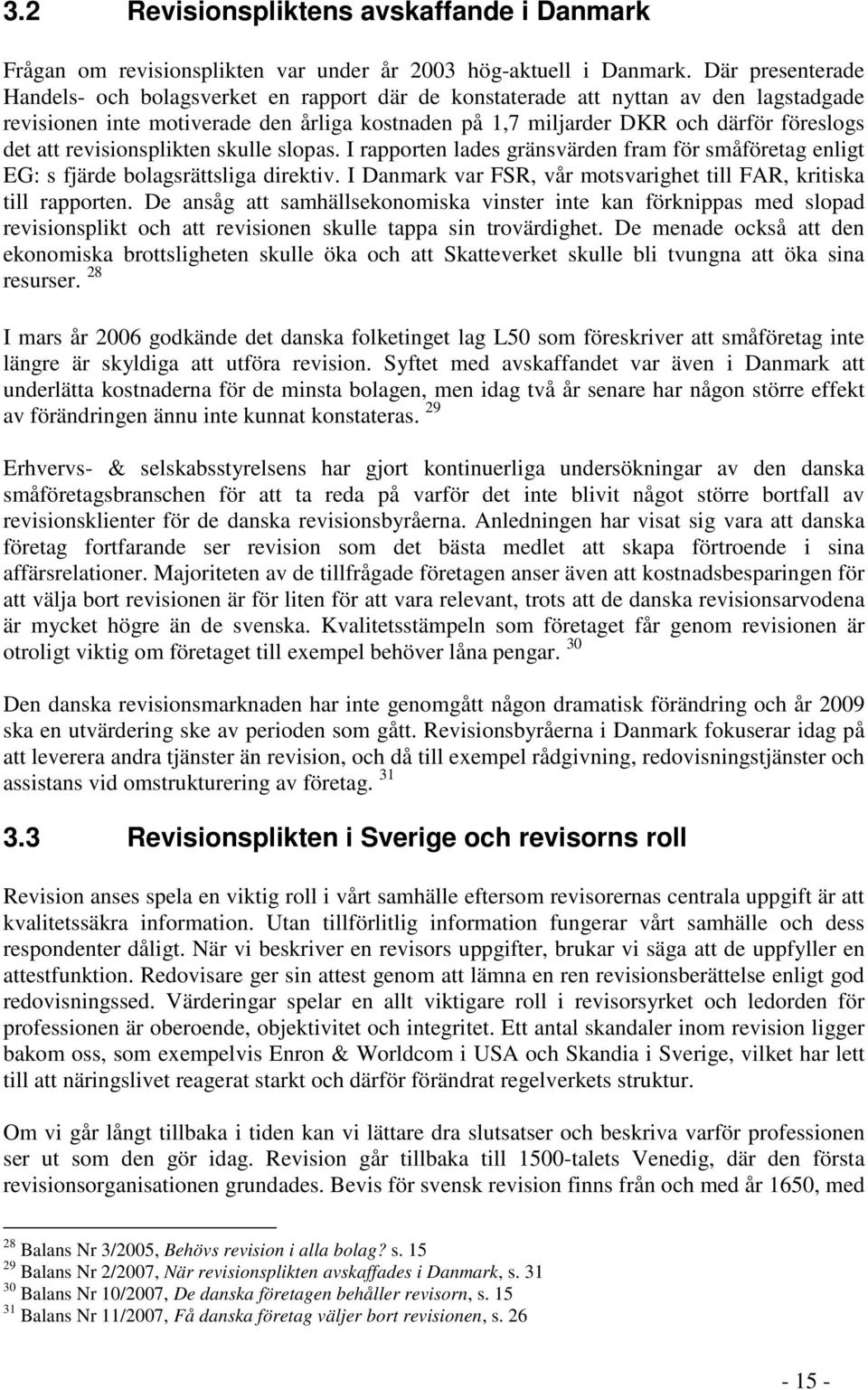 att revisionsplikten skulle slopas. I rapporten lades gränsvärden fram för småföretag enligt EG: s fjärde bolagsrättsliga direktiv.