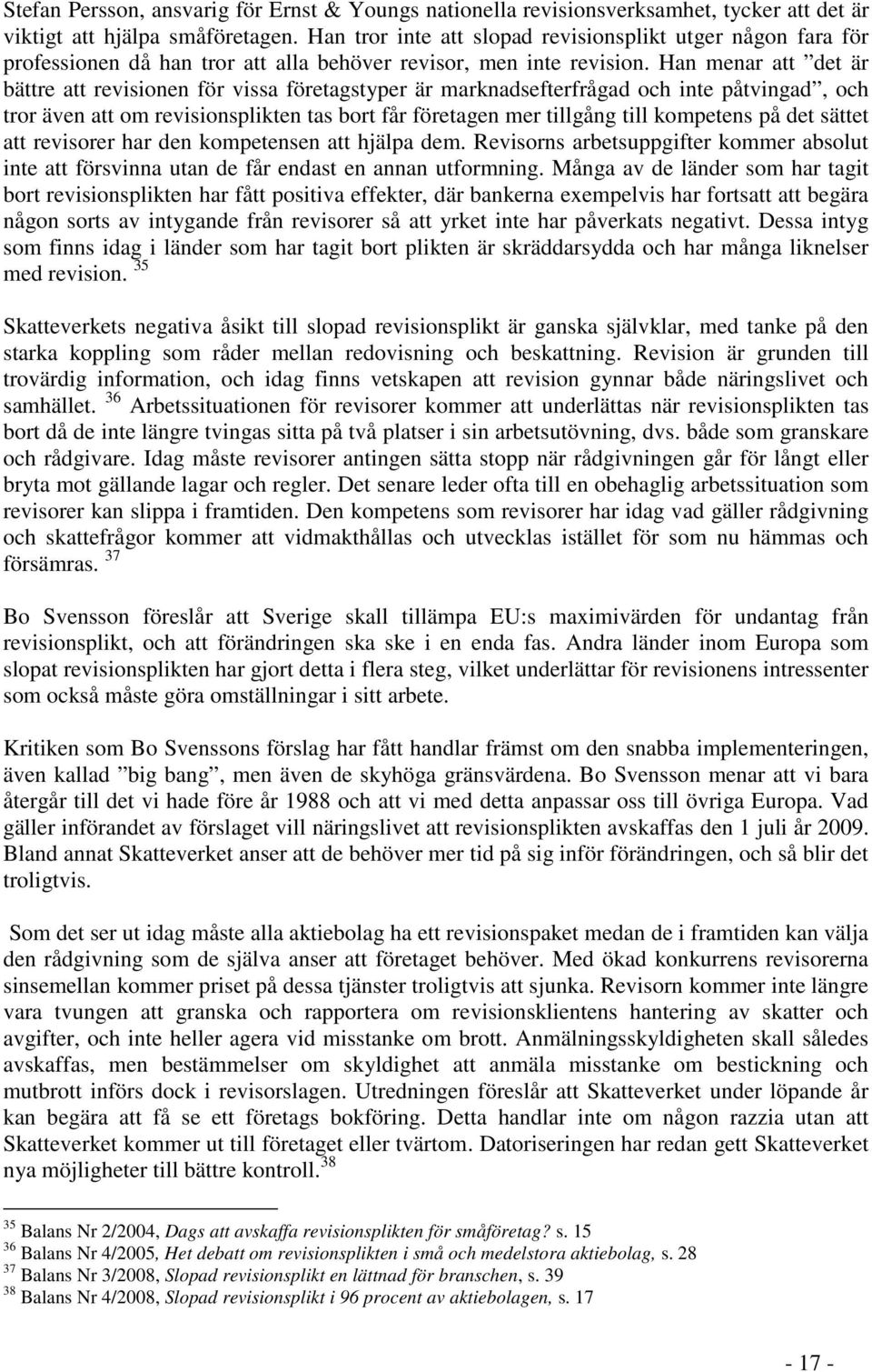 Han menar att det är bättre att revisionen för vissa företagstyper är marknadsefterfrågad och inte påtvingad, och tror även att om revisionsplikten tas bort får företagen mer tillgång till kompetens