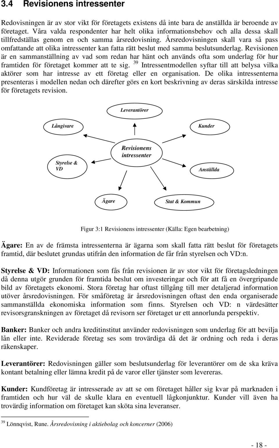 Årsredovisningen skall vara så pass omfattande att olika intressenter kan fatta rätt beslut med samma beslutsunderlag.