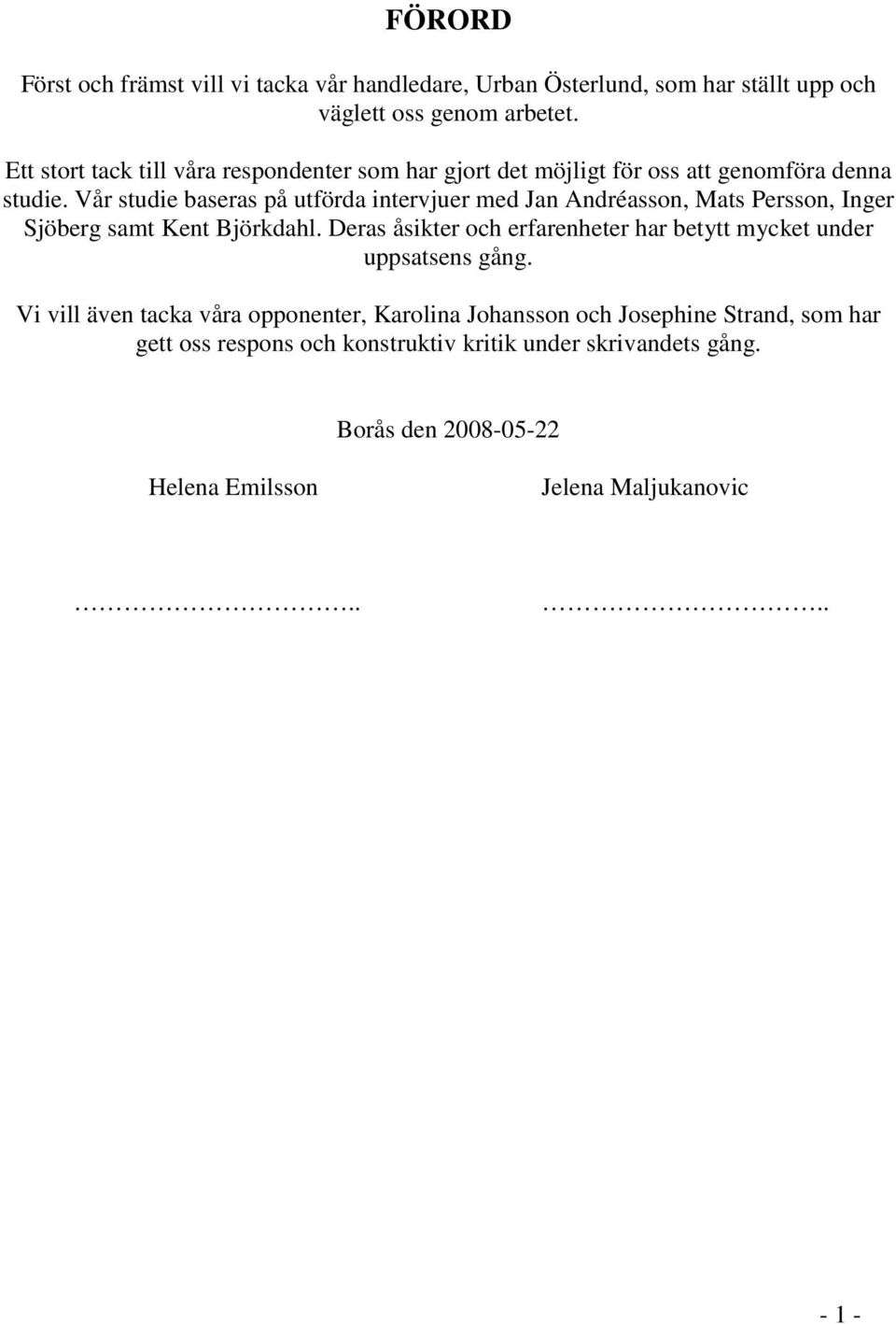 Vår studie baseras på utförda intervjuer med Jan Andréasson, Mats Persson, Inger Sjöberg samt Kent Björkdahl.