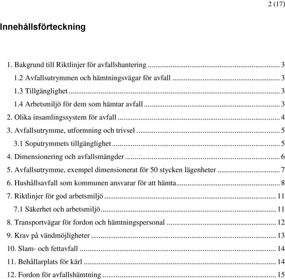 Avfallsutrymme, exempel dimensionerat för 50 stycken lägenheter... 7 6. Hushållsavfall som kommunen ansvarar för att hämta... 8 7. Riktlinjer för god arbetsmiljö... 11 7.