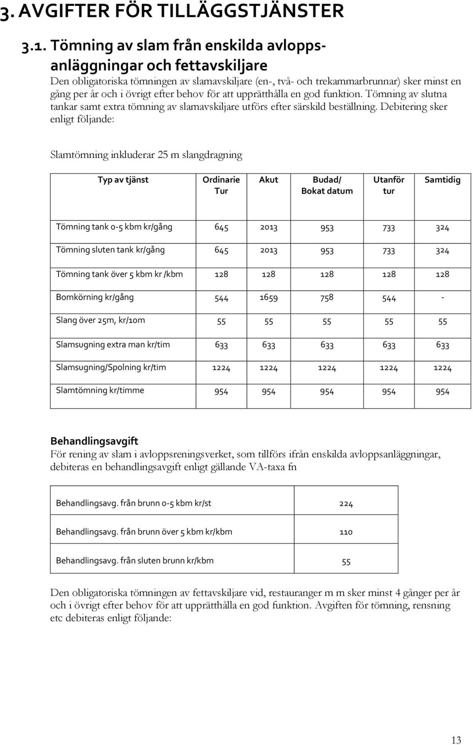 för att upprätthålla en god funktion. Tömning av slutna tankar samt extra tömning av slamavskiljare utförs efter särskild beställning.