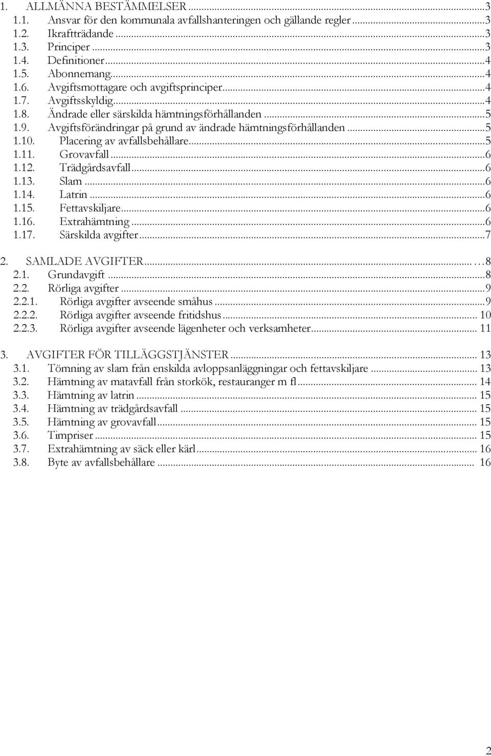 Placering av avfallsbehållare... 5 1.11. Grovavfall... 6 1.12. Trädgårdsavfall... 6 1.13. Slam... 6 1.14. Latrin... 6 1.15. Fettavskiljare... 6 1.16. Extrahämtning... 6 1.17. Särskilda avgifter... 7 2.