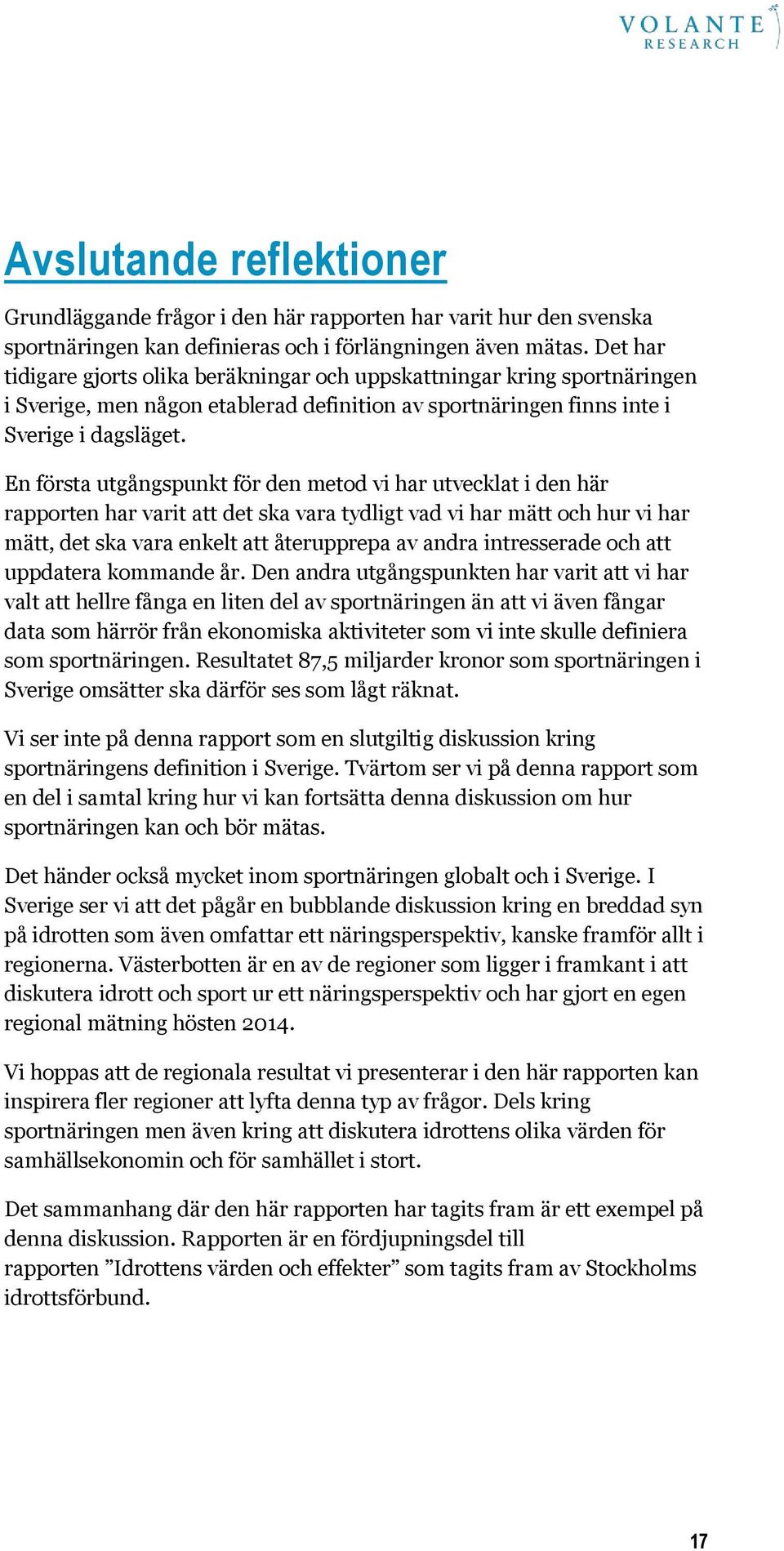 En första utgångspunkt för den metod vi har utvecklat i den här rapporten har varit att det ska vara tydligt vad vi har mätt och hur vi har mätt, det ska vara enkelt att återupprepa av andra