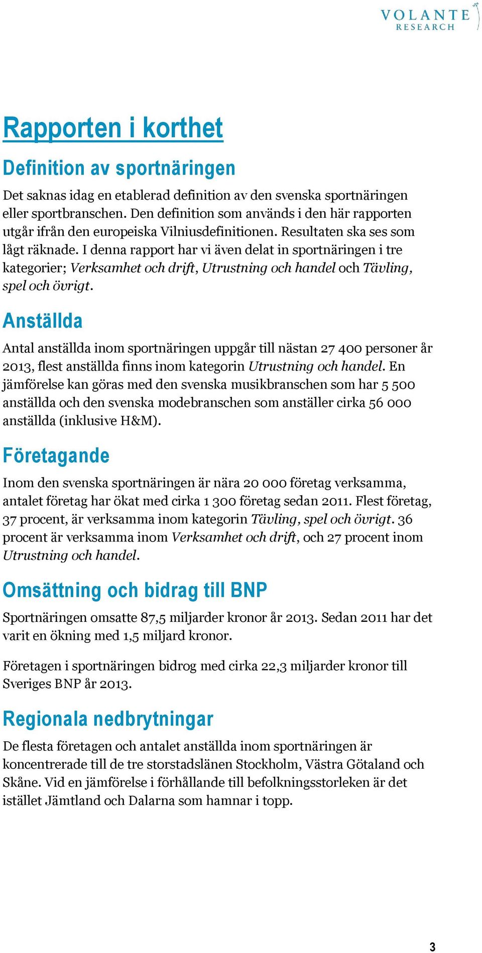 I denna rapport har vi även delat in sportnäringen i tre kategorier; Verksamhet och drift, Utrustning och handel och Tävling, spel och övrigt.