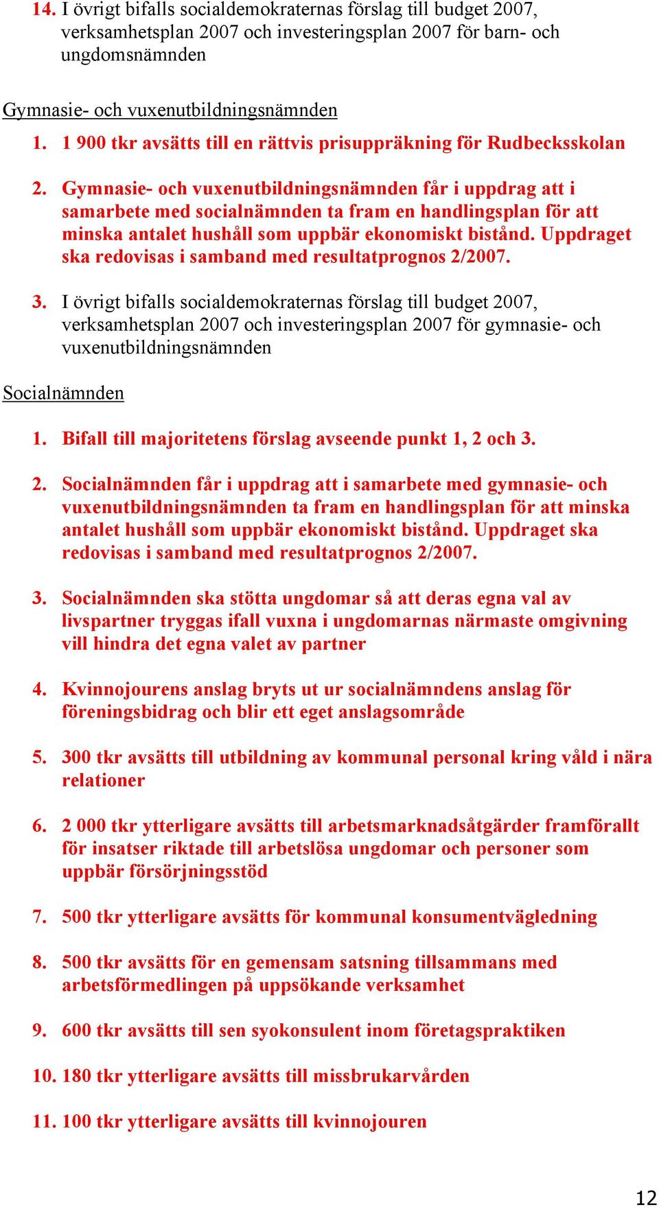 Gymnasie- och vuxenutbildningsnämnden får i uppdrag att i samarbete med socialnämnden ta fram en handlingsplan för att minska antalet hushåll som uppbär ekonomiskt bistånd.