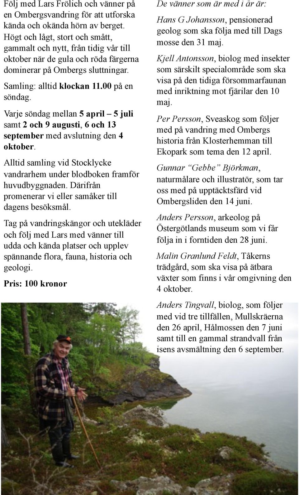 Varje söndag mellan 5 april 5 juli samt 2 och 9 augusti, 6 och 13 september med avslutning den 4 oktober. Alltid samling vid Stocklycke vandrarhem under blodboken framför huvudbyggnaden.