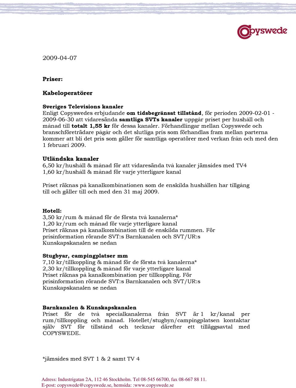 Förhandlingar mellan Copyswede och branschföreträdare pågår och det slutliga pris som förhandlas fram mellan parterna kommer att bli det pris som gäller för samtliga operatörer med verkan från och