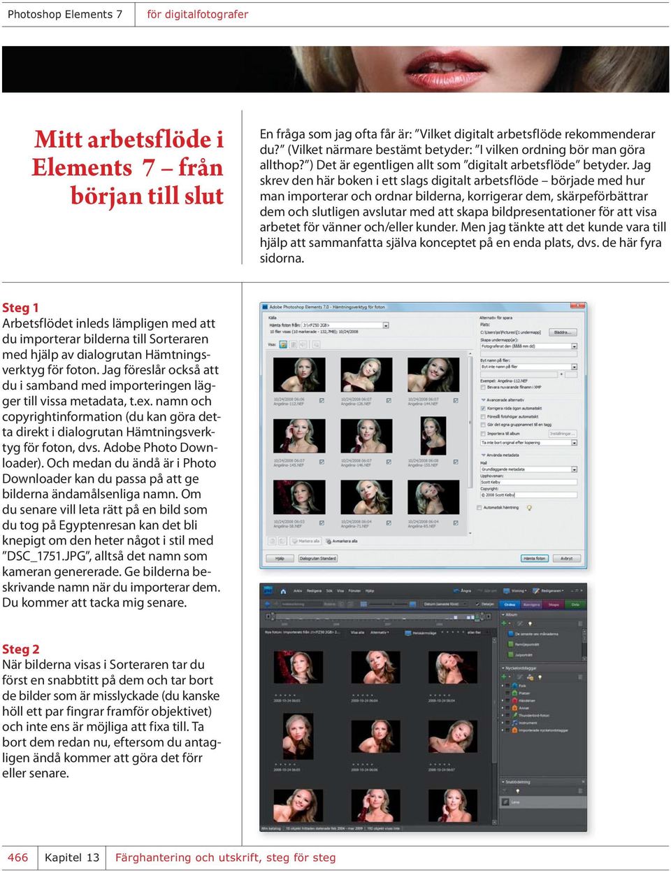 Jag skrev den här boken i ett slags digitalt arbetsflöde började med hur man importerar och ordnar bilderna, korrigerar dem, skärpeförbättrar dem och slutligen avslutar med att skapa