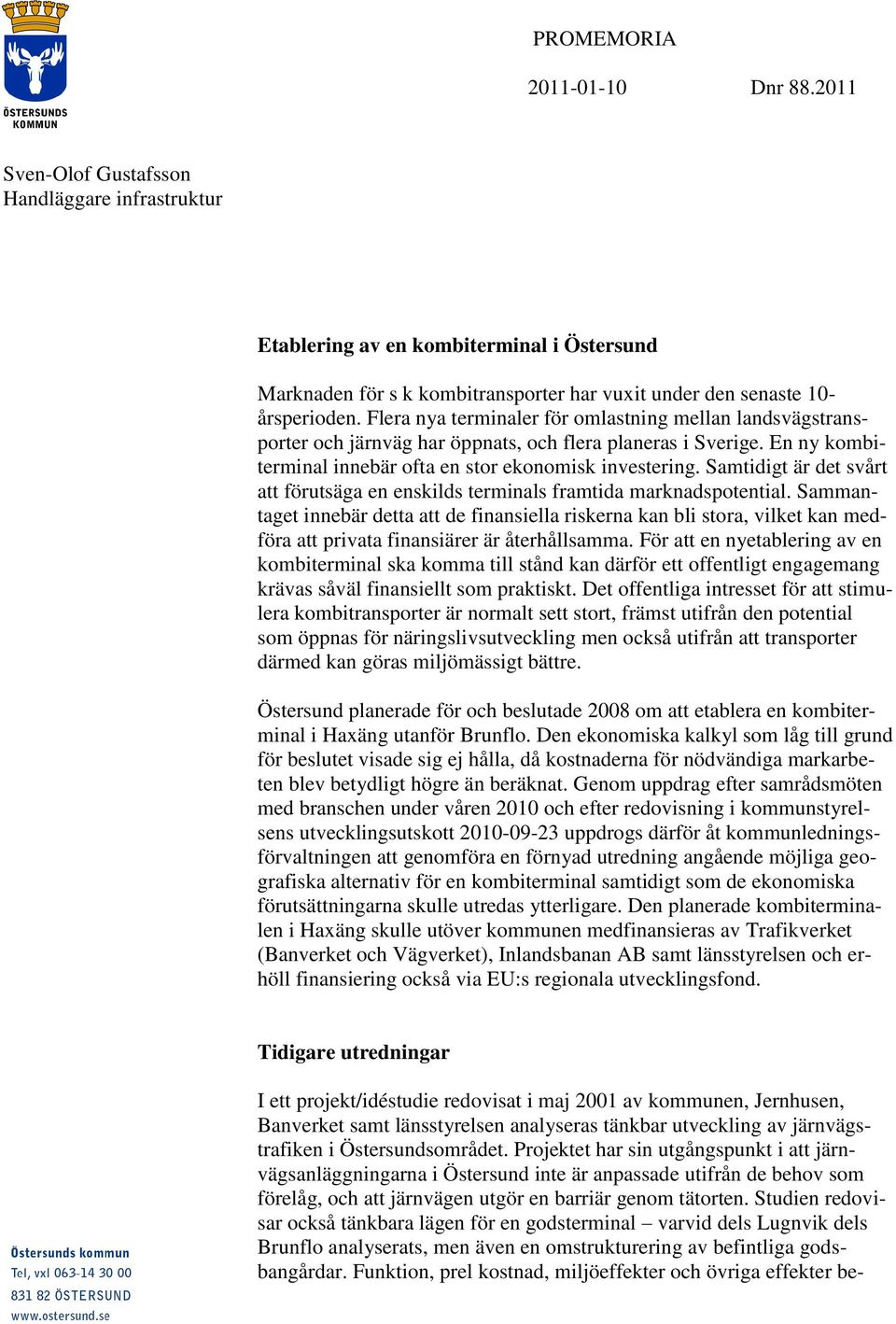 Flera nya terminaler för omlastning mellan landsvägstransporter och järnväg har öppnats, och flera planeras i Sverige. En ny kombiterminal innebär ofta en stor ekonomisk investering.